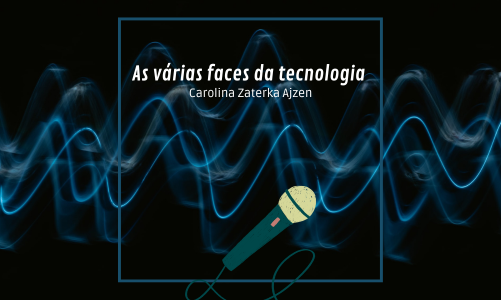 As várias faces da tecnologia – Eps 02 por Carolina Zaterka Ajzen